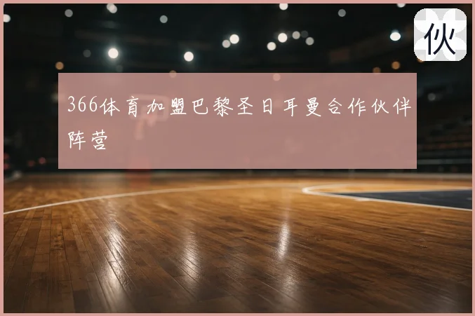 366体育加盟巴黎圣日耳曼合作伙伴阵营
