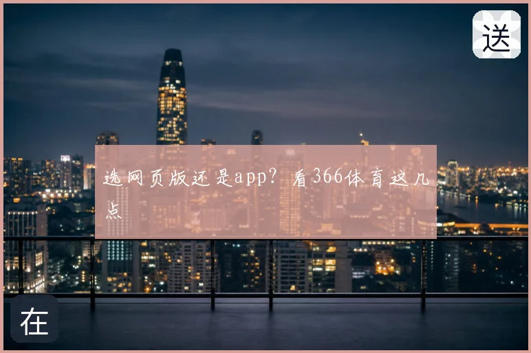 选网页版还是app？看366体育这几点